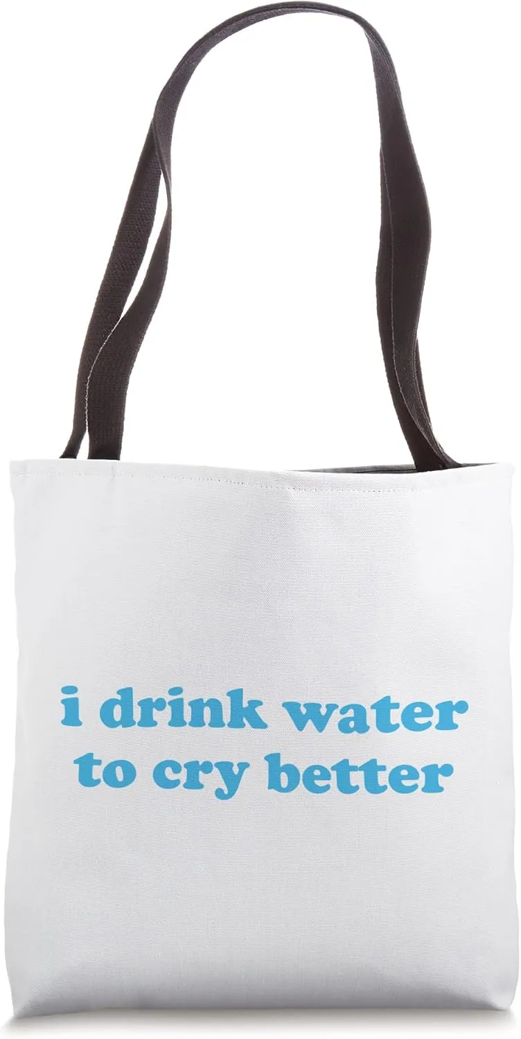 I Drink Water To Cry Better Tote Bag