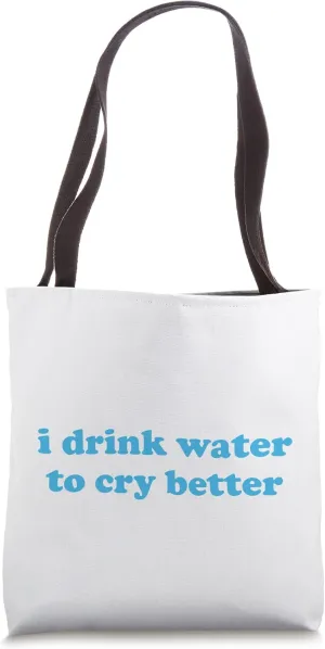 I Drink Water To Cry Better Tote Bag